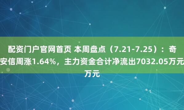 配资门户官网首页 本周盘点（7.21-7.25）：奇安信周涨1.64%，主力资金合计净流出7032.05万元